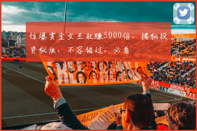 惊爆赏金女王狂赚5000倍，揭秘投资秘诀，不容错过，必看