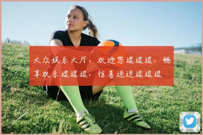 大众娱乐大厅，欢迎您逗逗逗，畅享欢乐逗逗逗，惊喜连连逗逗逗